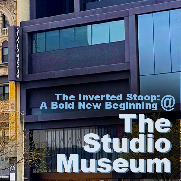 The Inverted Stoop: A Bold New Beginning at The Studio Museum ...